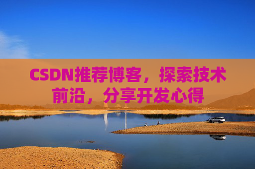 CSDN推荐博客，探索技术前沿，分享开发心得